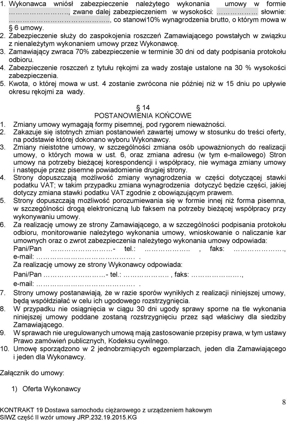 Zamawiający zwraca 70% zabezpieczenie w terminie 30 dni od daty podpisania protokołu odbioru. 4. Zabezpieczenie roszczeń z tytułu rękojmi za wady zostaje ustalone na 30 % wysokości zabezpieczenia. 5.