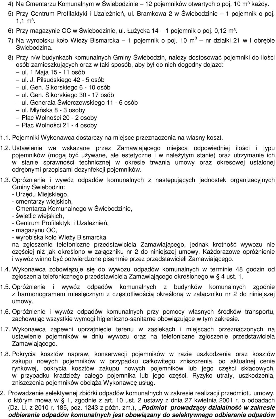 8) Przy n/w budynkach komunalnych Gminy Świebodzin, naleŝy dostosować pojemniki do ilości osób zamieszkujących oraz w taki sposób, aby był do nich dogodny dojazd: ul. 1 Maja 15-11 osób ul. J.