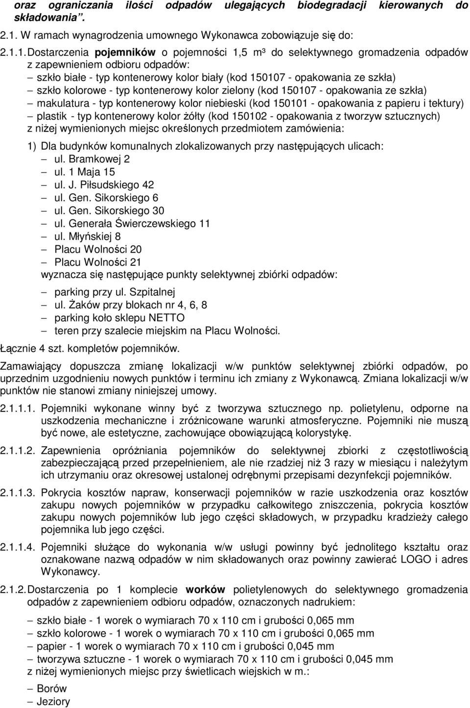 1. Dostarczenia pojemników o pojemności 1,5 m³ do selektywnego gromadzenia odpadów z zapewnieniem odbioru odpadów: szkło białe - typ kontenerowy kolor biały (kod 150107 - opakowania ze szkła) szkło
