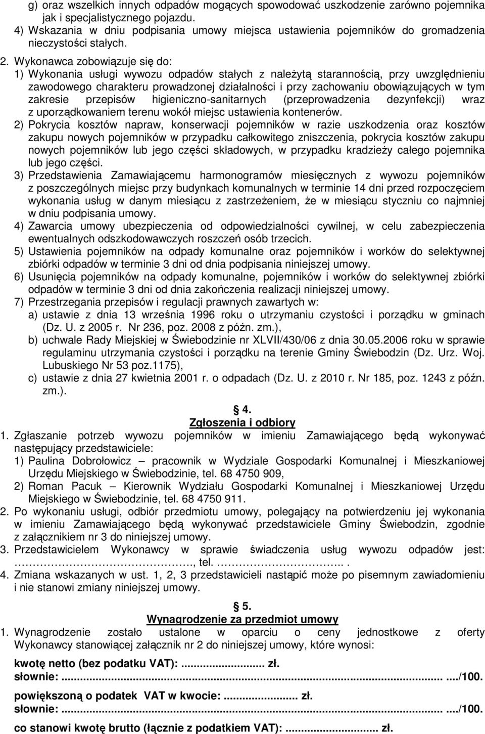 Wykonawca zobowiązuje się do: 1) Wykonania usługi wywozu odpadów stałych z naleŝytą starannością, przy uwzględnieniu zawodowego charakteru prowadzonej działalności i przy zachowaniu obowiązujących w