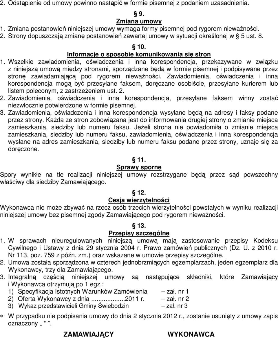 Wszelkie zawiadomienia, oświadczenia i inna korespondencja, przekazywane w związku z niniejszą umową między stronami, sporządzane będą w formie pisemnej i podpisywane przez stronę zawiadamiającą pod