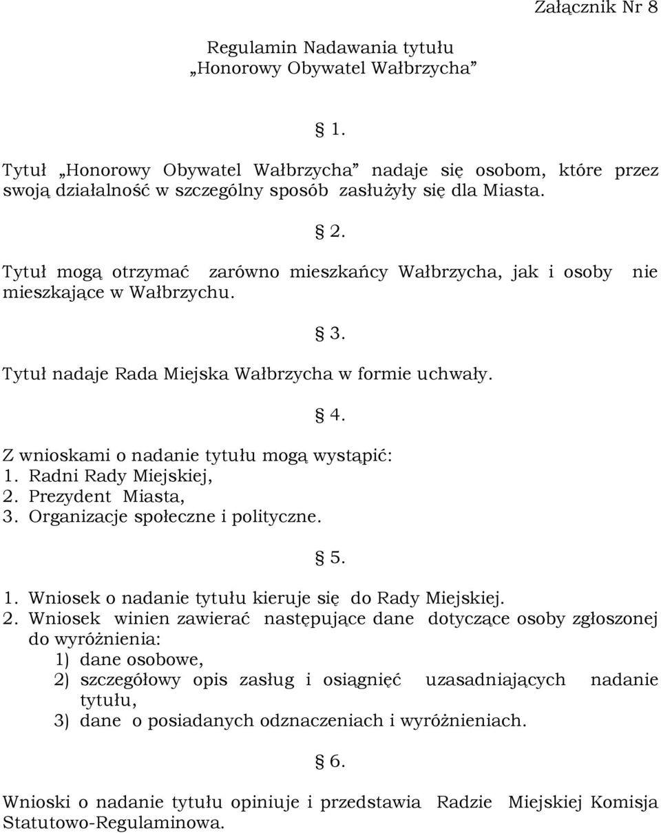 Tytuł mogą otrzymać zarówno mieszkańcy Wałbrzycha, jak i osoby nie mieszkające w Wałbrzychu. 3. Tytuł nadaje Rada Miejska Wałbrzycha w formie uchwały. 4. Z wnioskami o nadanie tytułu mogą wystąpić: 1.