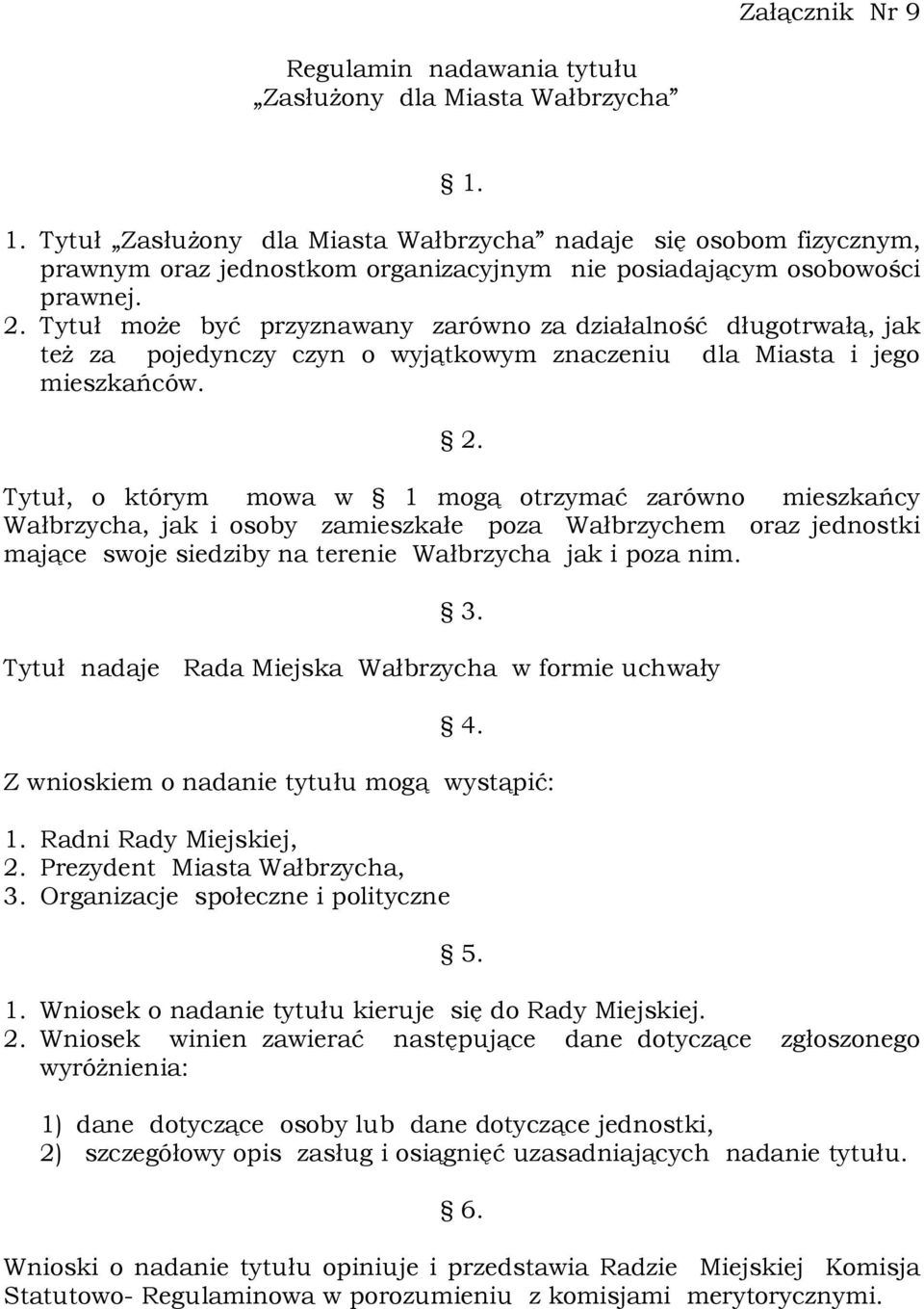 Tytuł może być przyznawany zarówno za działalność długotrwałą, jak też za pojedynczy czyn o wyjątkowym znaczeniu dla Miasta i jego mieszkańców. 2.