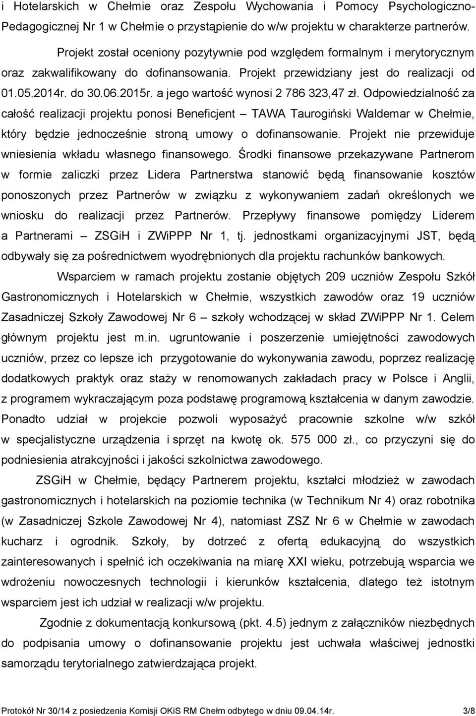 a jego wartość wynosi 2 786 323,47 zł. Odpowiedzialność za całość realizacji projektu ponosi Beneficjent TAWA Taurogiński Waldemar w Chełmie, który będzie jednocześnie stroną umowy o dofinansowanie.