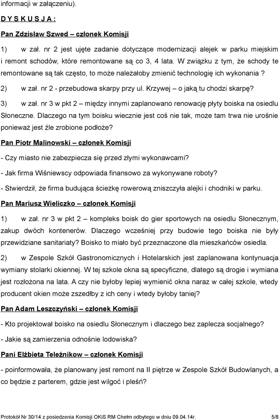 W związku z tym, że schody te remontowane są tak często, to może należałoby zmienić technologię ich wykonania? 2) w zał. nr 2 - przebudowa skarpy przy ul. Krzywej o jaką tu chodzi skarpę? 3) w zał.