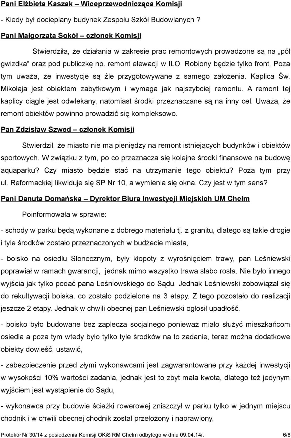 Poza tym uważa, że inwestycje są źle przygotowywane z samego założenia. Kaplica Św. Mikołaja jest obiektem zabytkowym i wymaga jak najszybciej remontu.