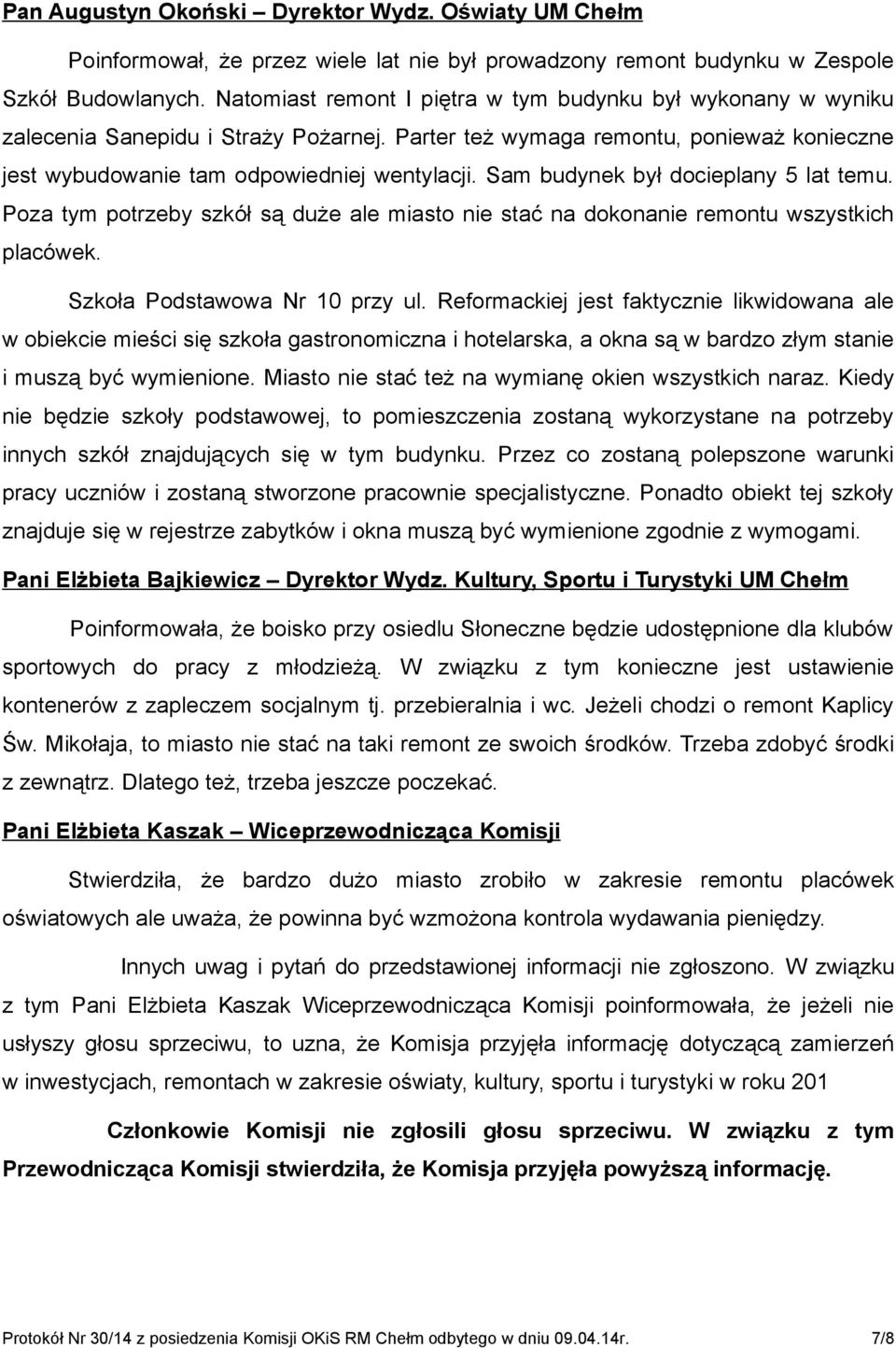 Sam budynek był docieplany 5 lat temu. Poza tym potrzeby szkół są duże ale miasto nie stać na dokonanie remontu wszystkich placówek. Szkoła Podstawowa Nr 10 przy ul.