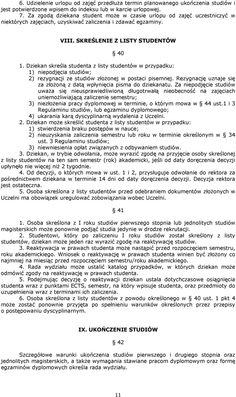 Dziekan skreśla studenta z listy studentów w przypadku: 1) niepodjęcia studiów; 2) rezygnacji ze studiów złożonej w postaci pisemnej.