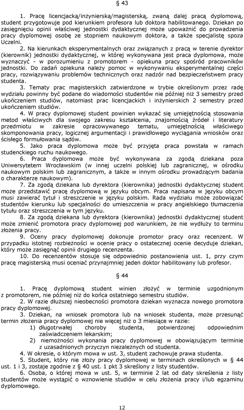 Na kierunkach eksperymentalnych oraz związanych z pracą w terenie dyrektor (kierownik) jednostki dydaktycznej, w której wykonywana jest praca dyplomowa, może wyznaczyć - w porozumieniu z promotorem -