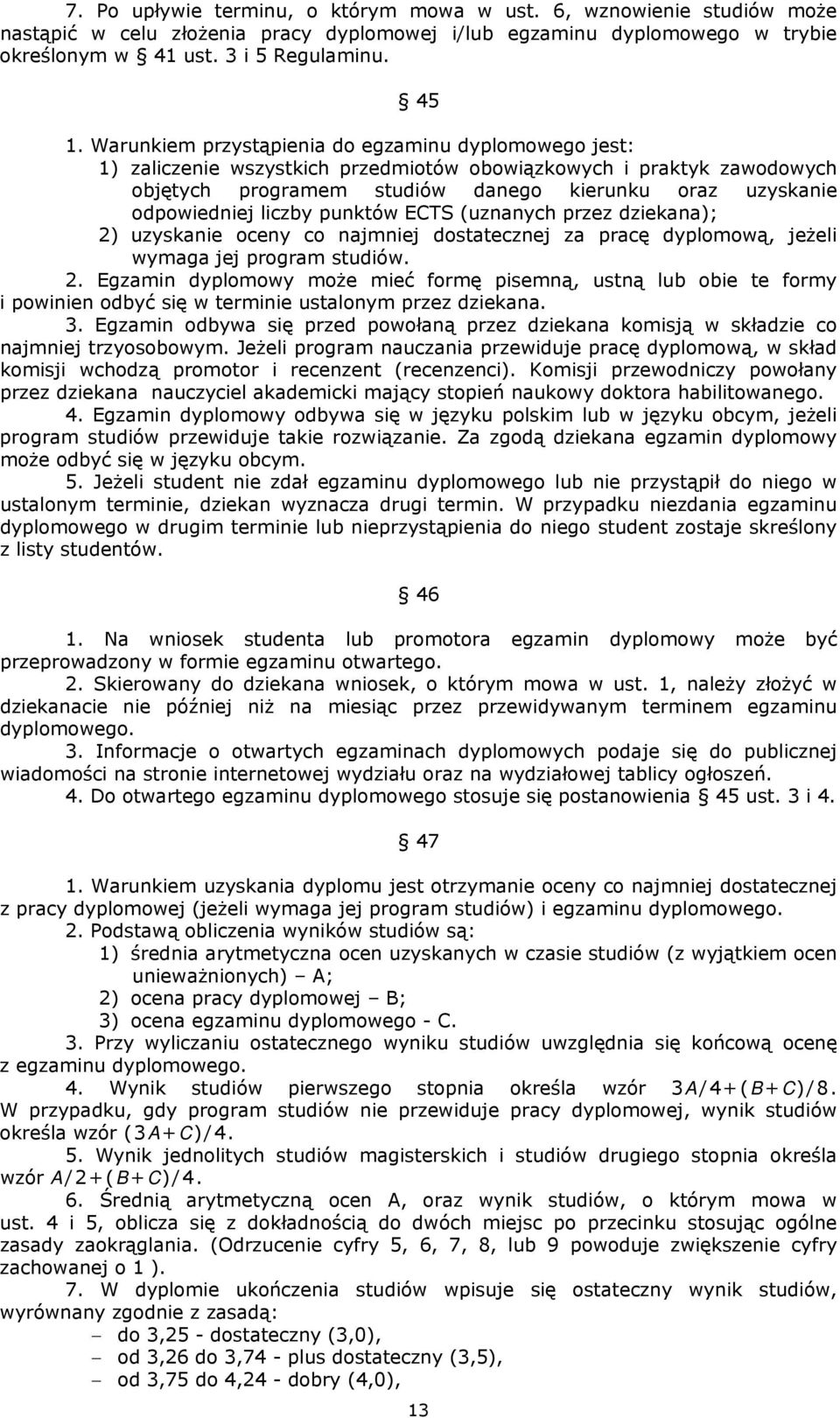 liczby punktów ECTS (uznanych przez dziekana); 2) uzyskanie oceny co najmniej dostatecznej za pracę dyplomową, jeżeli wymaga jej program studiów. 2. Egzamin dyplomowy może mieć formę pisemną, ustną lub obie te formy i powinien odbyć się w terminie ustalonym przez dziekana.