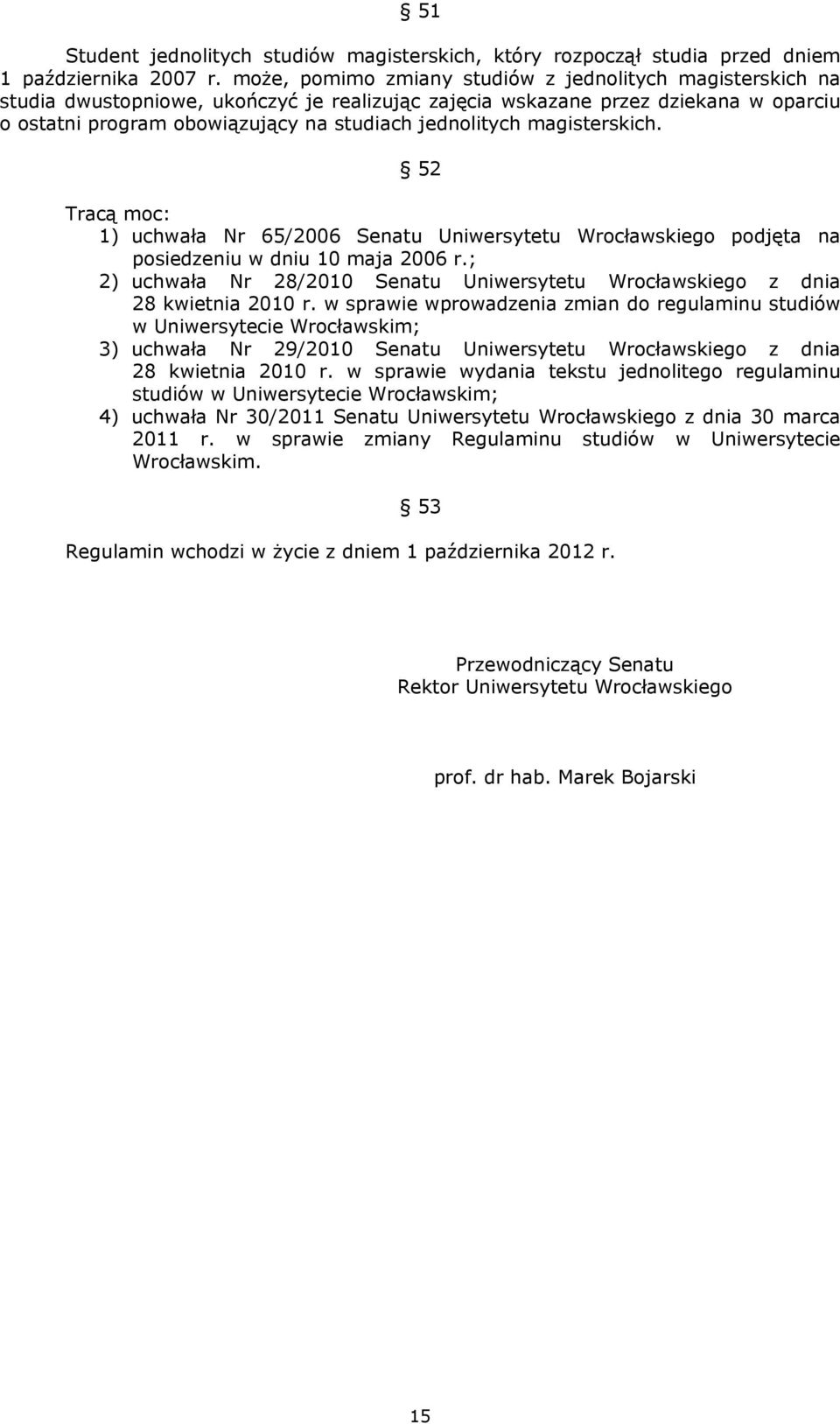 magisterskich. 52 Tracą moc: 1) uchwała Nr 65/2006 Senatu Uniwersytetu Wrocławskiego podjęta na posiedzeniu w dniu 10 maja 2006 r.