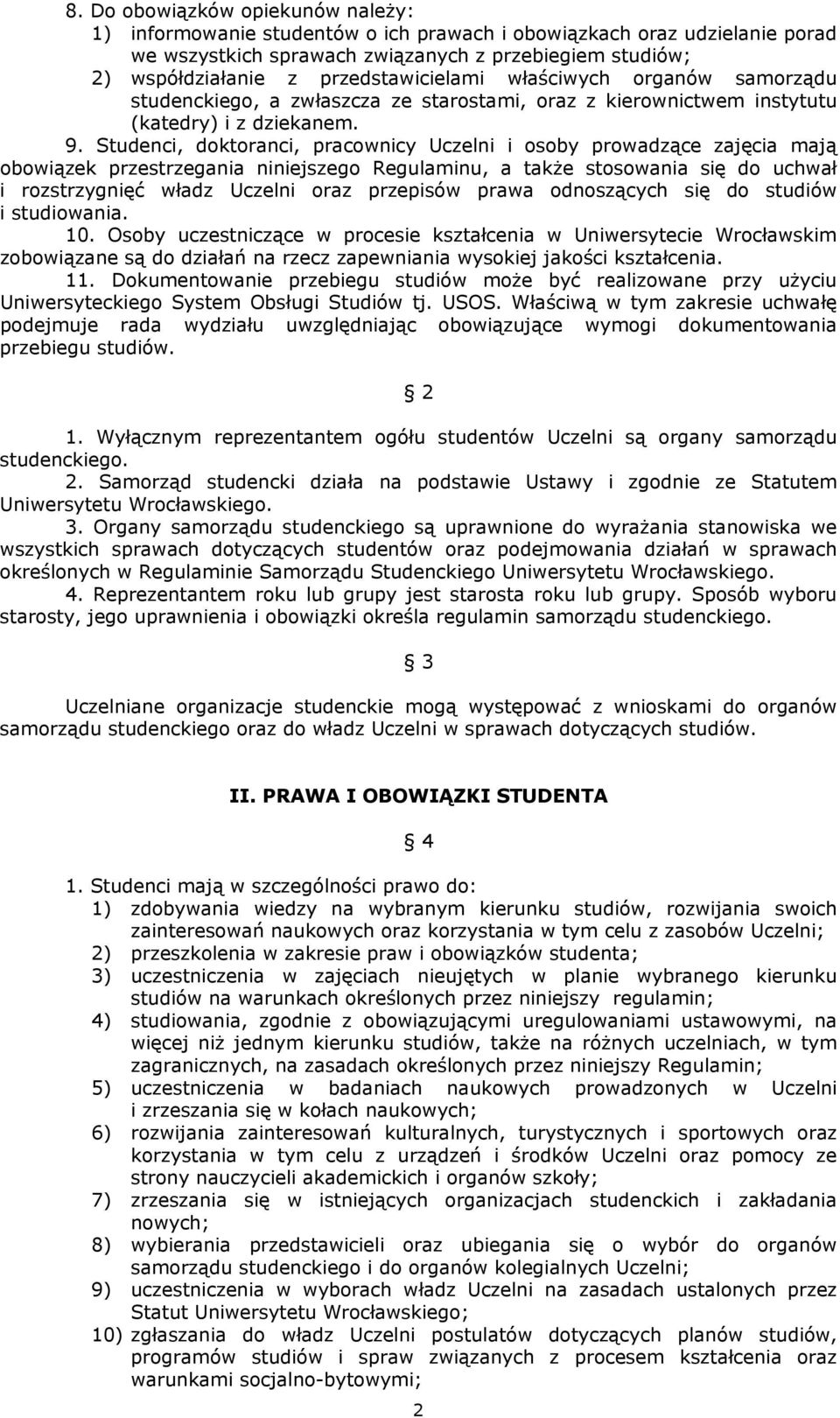 Studenci, doktoranci, pracownicy Uczelni i osoby prowadzące zajęcia mają obowiązek przestrzegania niniejszego Regulaminu, a także stosowania się do uchwał i rozstrzygnięć władz Uczelni oraz przepisów