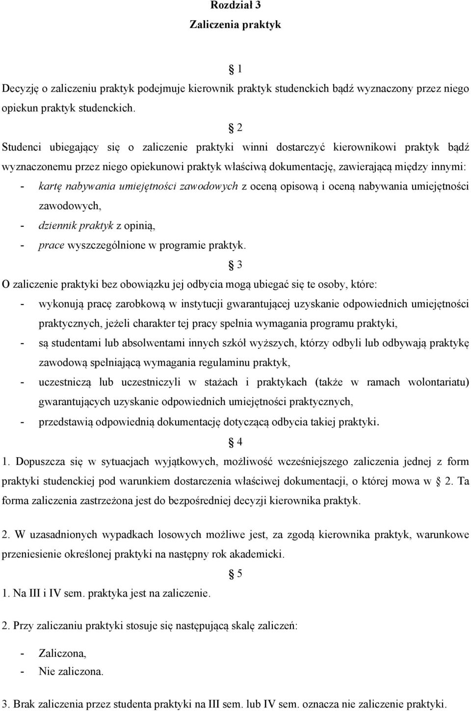 nabywania umiejętności zawodowych z oceną opisową i oceną nabywania umiejętności zawodowych, - dziennik praktyk z opinią, - prace wyszczególnione w programie praktyk.