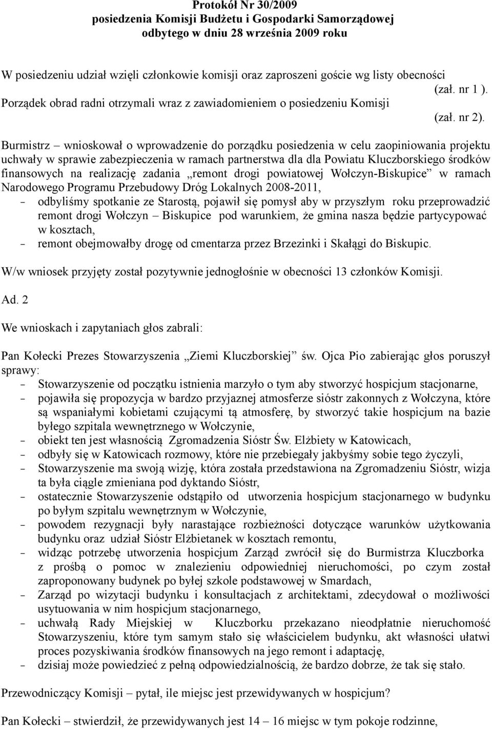 Burmistrz wnioskował o wprowadzenie do porządku posiedzenia w celu zaopiniowania projektu uchwały w sprawie zabezpieczenia w ramach partnerstwa dla dla Powiatu Kluczborskiego środków finansowych na