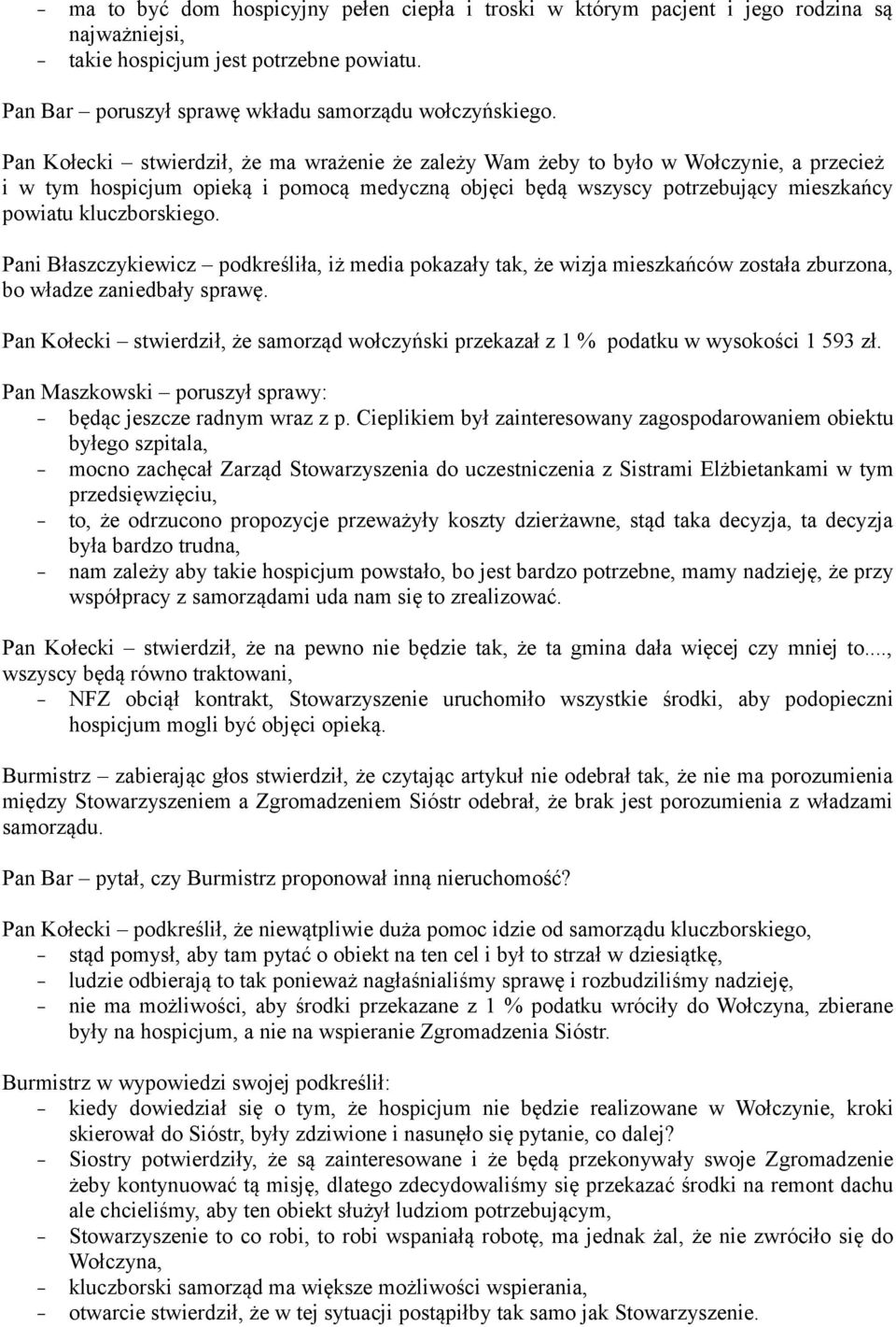 Pani Błaszczykiewicz podkreśliła, iż media pokazały tak, że wizja mieszkańców została zburzona, bo władze zaniedbały sprawę.