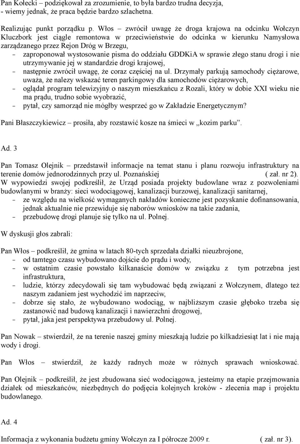 wystosowanie pisma do oddziału GDDKiA w sprawie złego stanu drogi i nie utrzymywanie jej w standardzie drogi krajowej, następnie zwrócił uwagę, że coraz częściej na ul.