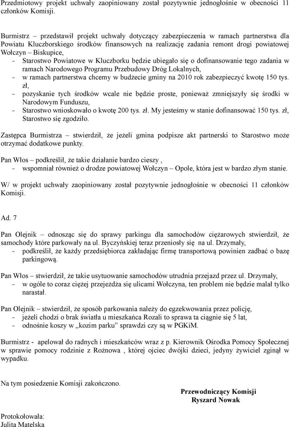 Starostwo Powiatowe w Kluczborku będzie ubiegało się o dofinansowanie tego zadania w ramach Narodowego Programu Przebudowy Dróg Lokalnych, w ramach partnerstwa chcemy w budżecie gminy na 2010 rok