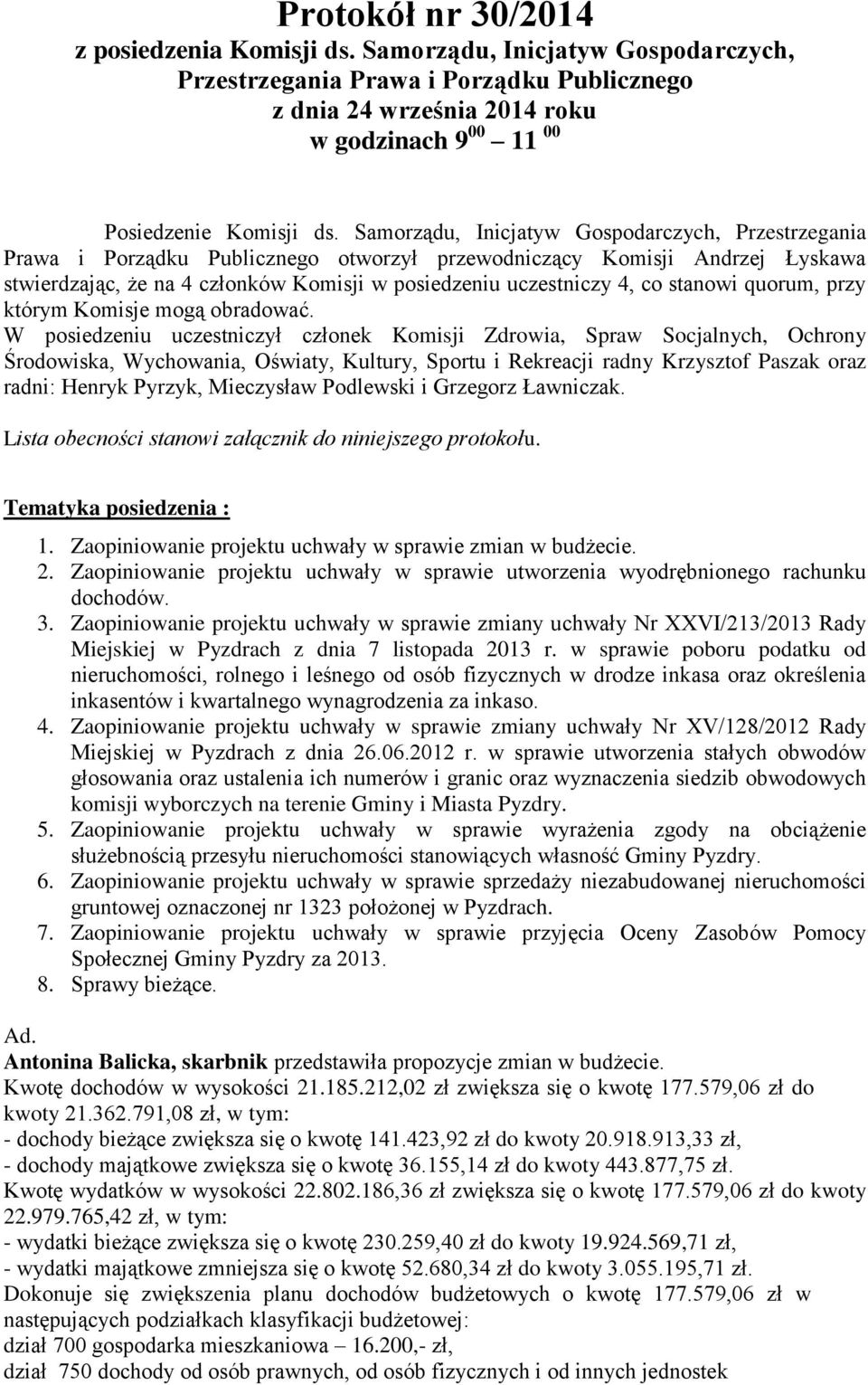 Samorządu, Inicjatyw Gospodarczych, Przestrzegania Prawa i Porządku Publicznego otworzył przewodniczący Komisji Andrzej Łyskawa stwierdzając, że na 4 członków Komisji w posiedzeniu uczestniczy 4, co