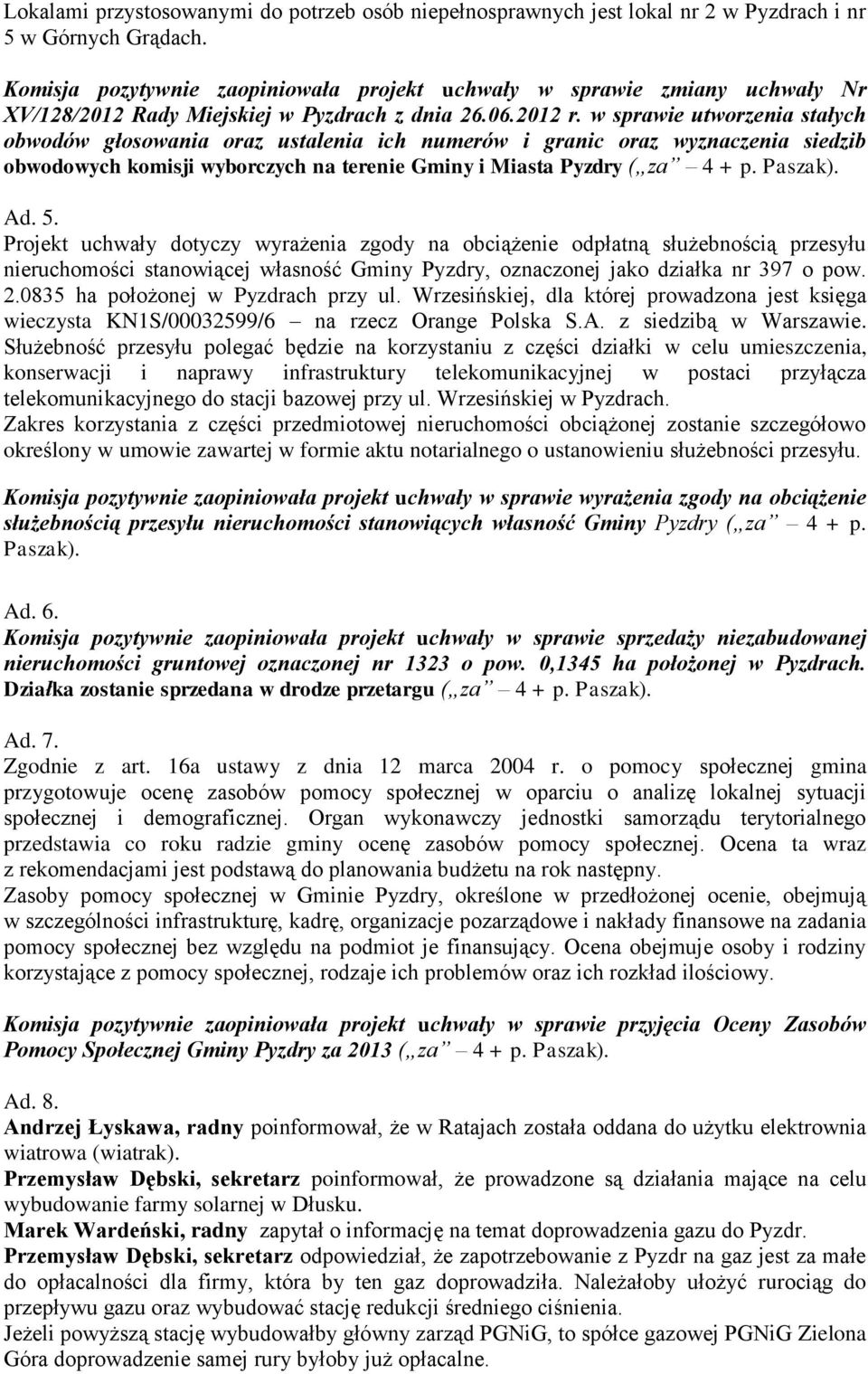 w sprawie utworzenia stałych obwodów głosowania oraz ustalenia ich numerów i granic oraz wyznaczenia siedzib obwodowych komisji wyborczych na terenie Gminy i Miasta Pyzdry ( za 4 + p. Paszak). Ad. 5.