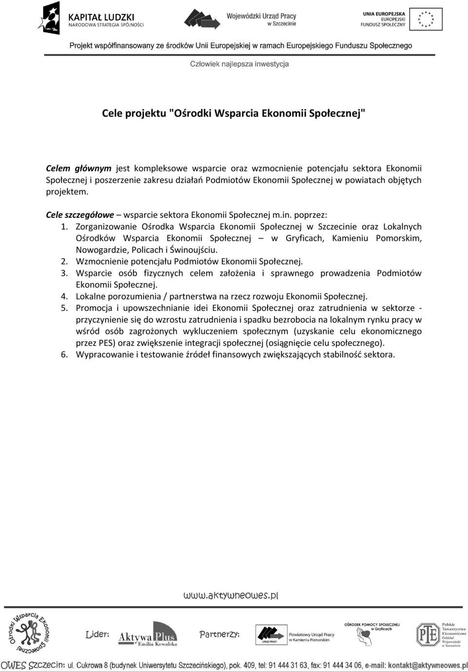 Zorganizowanie Ośrodka Wsparcia Ekonomii Społecznej w Szczecinie oraz Lokalnych Ośrodków Wsparcia Ekonomii Społecznej w Gryficach, Kamieniu Pomorskim, Nowogardzie, Policach i Świnoujściu. 2.