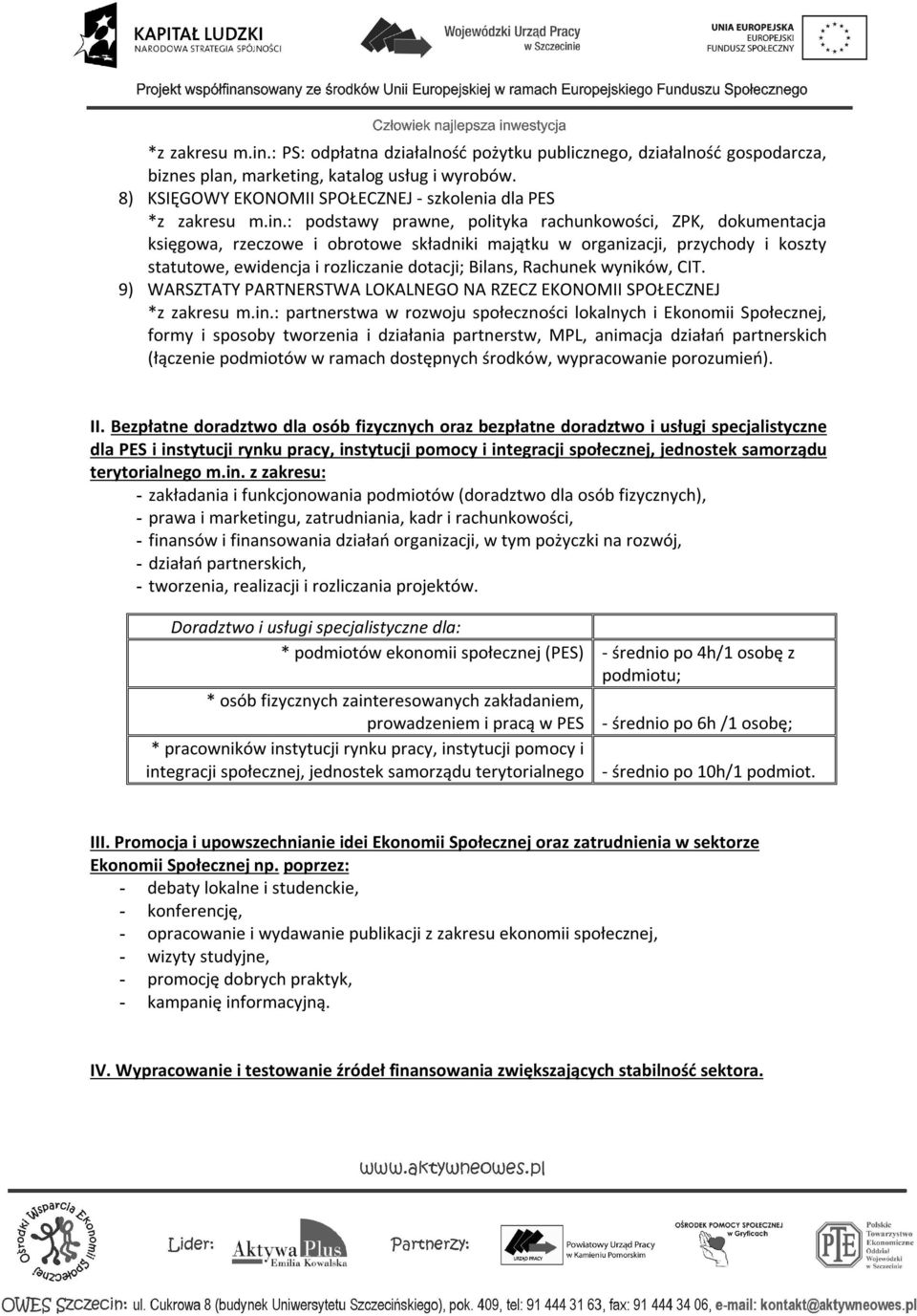 : podstawy prawne, polityka rachunkowości, ZPK, dokumentacja księgowa, rzeczowe i obrotowe składniki majątku w organizacji, przychody i koszty statutowe, ewidencja i rozliczanie dotacji; Bilans,