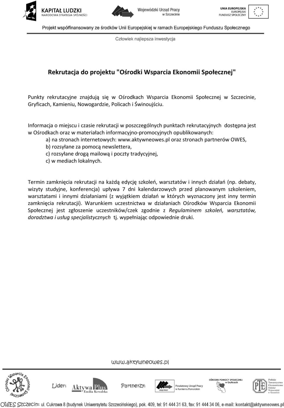 Informacja o miejscu i czasie rekrutacji w poszczególnych punktach rekrutacyjnych dostępna jest w Ośrodkach oraz w materiałach informacyjno-promocyjnych opublikowanych: a) na stronach internetowych: