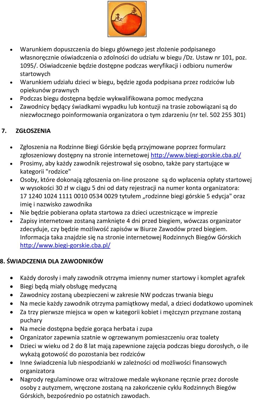 będzie wykwalifikowana pomoc medyczna Zawodnicy będący świadkami wypadku lub kontuzji na trasie zobowiązani są do niezwłocznego poinformowania organizatora o tym zdarzeniu (nr tel. 502 255 301) 7.