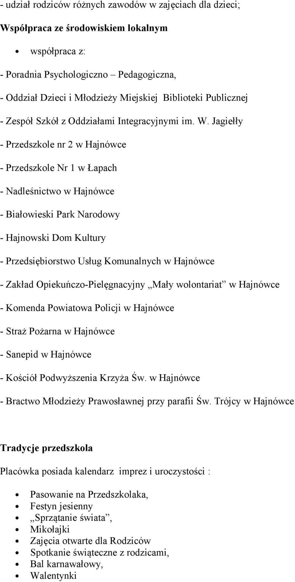 Jagiełły - Przedszkole nr 2 w Hajnówce - Przedszkole Nr 1 w Łapach - Nadleśnictwo w Hajnówce - Białowieski Park Narodowy - Hajnowski Dom Kultury - Przedsiębiorstwo Usług Komunalnych w Hajnówce -