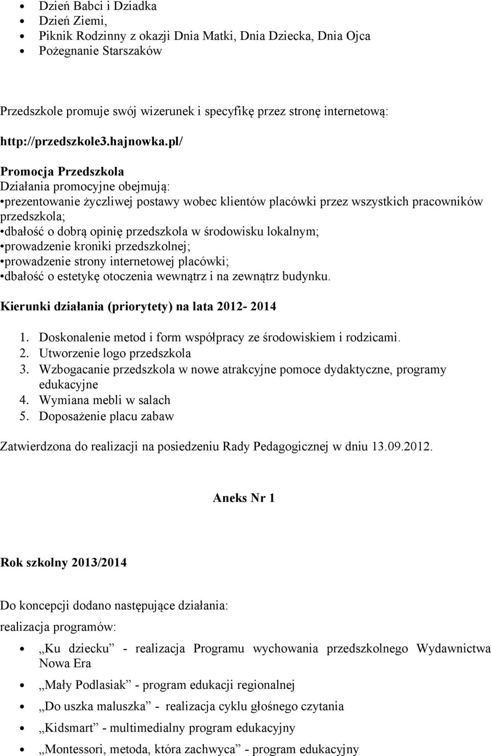 pl/ Promocja Przedszkola Działania promocyjne obejmują: prezentowanie życzliwej postawy wobec klientów placówki przez wszystkich pracowników przedszkola; dbałość o dobrą opinię przedszkola w