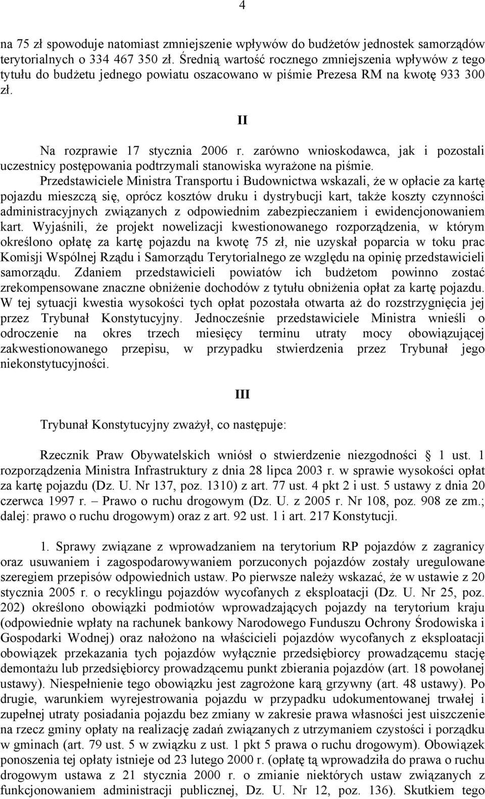 zarówno wnioskodawca, jak i pozostali uczestnicy postępowania podtrzymali stanowiska wyrażone na piśmie.