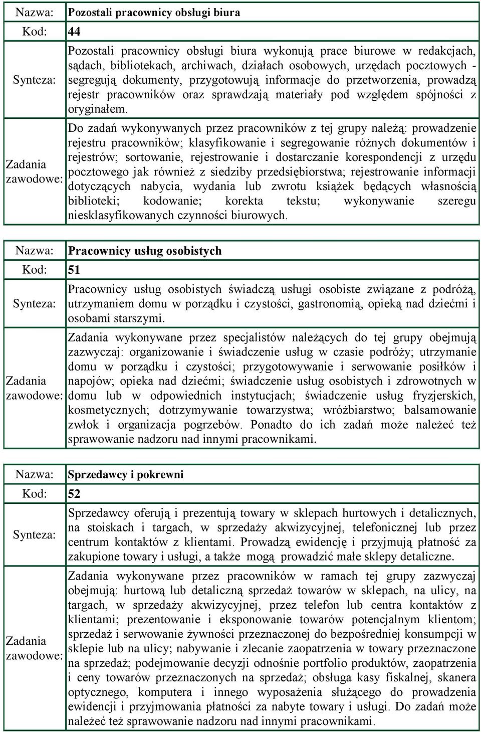 Do zadań wykonywanych przez pracowników z tej grupy należą: prowadzenie rejestru pracowników; klasyfikowanie i segregowanie różnych dokumentów i rejestrów; sortowanie, rejestrowanie i dostarczanie