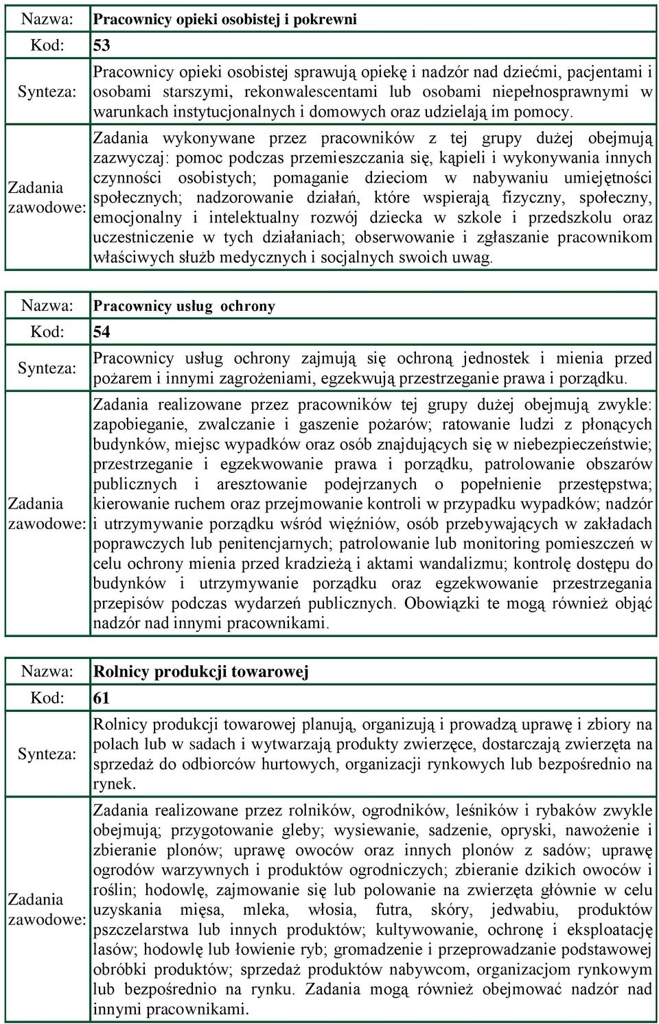 wykonywane przez pracowników z tej grupy dużej obejmują zazwyczaj: pomoc podczas przemieszczania się, kąpieli i wykonywania innych czynności osobistych; pomaganie dzieciom w nabywaniu umiejętności