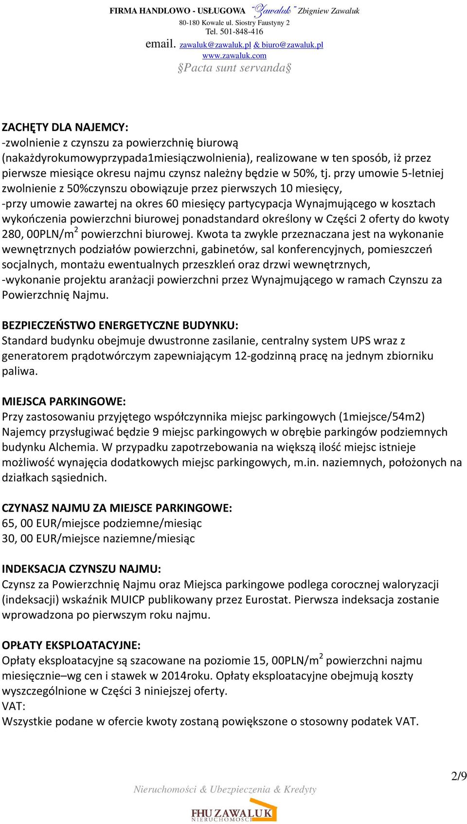 przy umowie 5-letniej zwolnienie z 50%czynszu obowiązuje przez pierwszych 10 miesięcy, -przy umowie zawartej na okres 60 miesięcy partycypacja Wynajmującego w kosztach wykończenia powierzchni