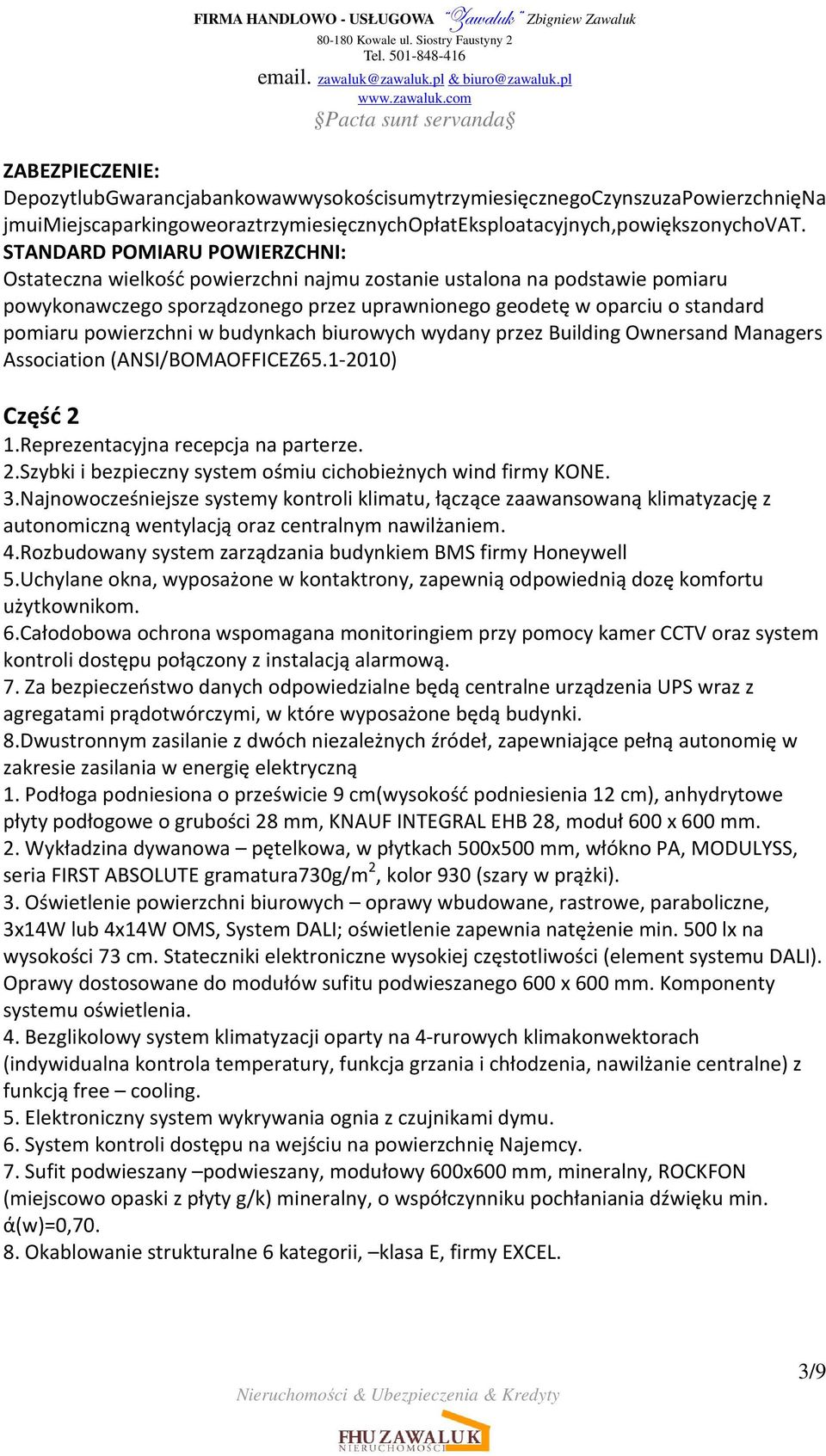 powierzchni w budynkach biurowych wydany przez Building Ownersand Managers Association (ANSI/BOMAOFFICEZ65.1-2010) Część 2 1.Reprezentacyjna recepcja na parterze. 2.Szybki i bezpieczny system ośmiu cichobieżnych wind firmy KONE.
