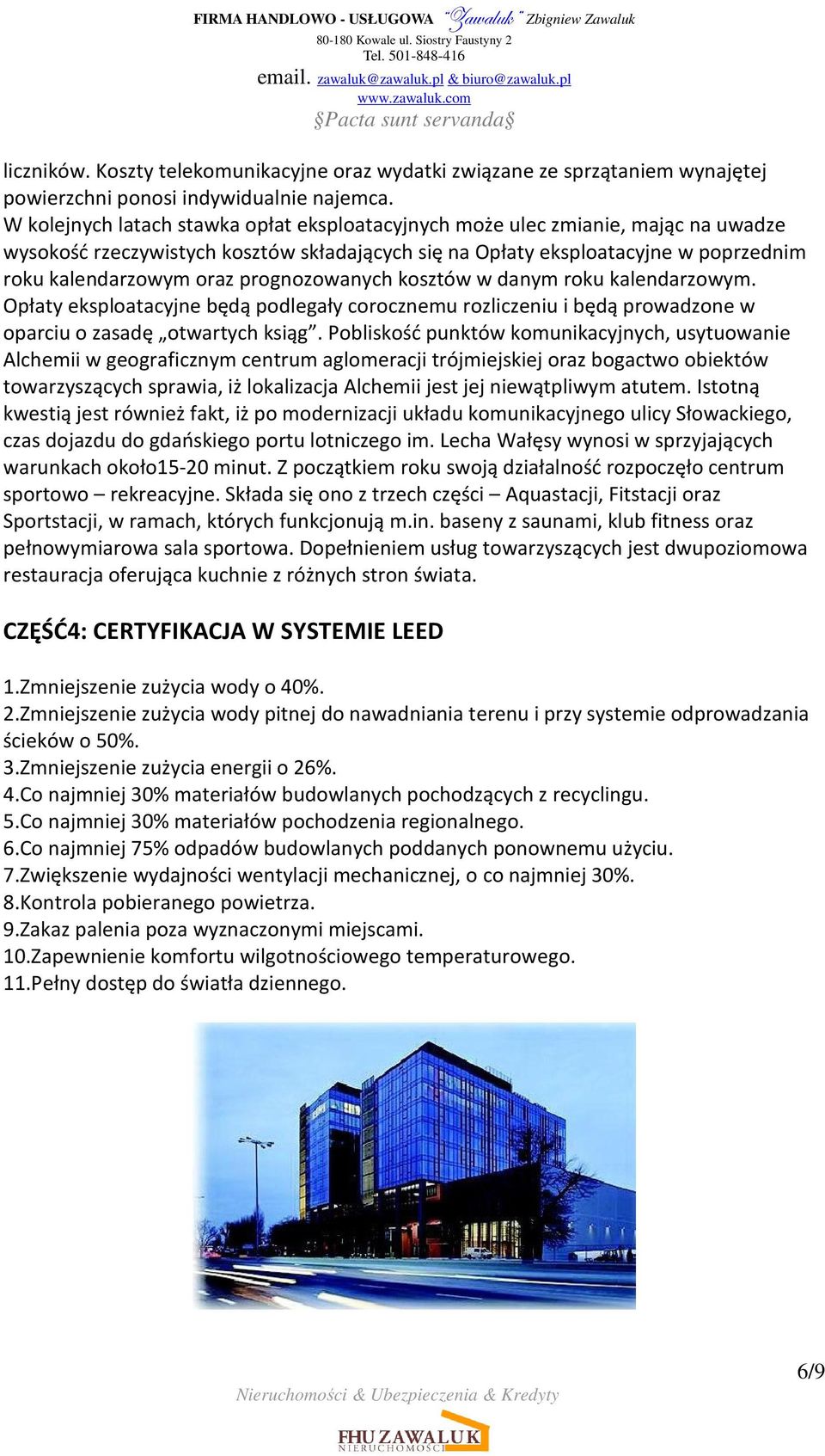 prognozowanych kosztów w danym roku kalendarzowym. Opłaty eksploatacyjne będą podlegały corocznemu rozliczeniu i będą prowadzone w oparciu o zasadę otwartych ksiąg.