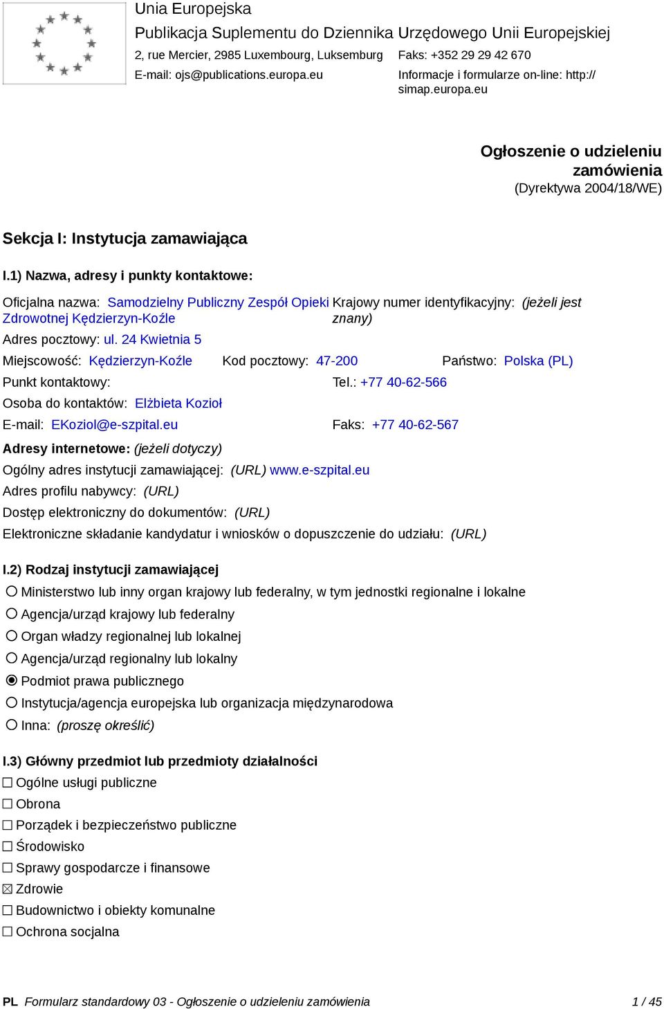 1) Nazwa, adresy i punkty kontaktowe: Oficjalna nazwa: Samodzielny Publiczny Zespół Opieki Krajowy numer identyfikacyjny: (jeżeli jest Zdrowotnej Kędzierzyn-Koźle znany) Adres pocztowy: ul.