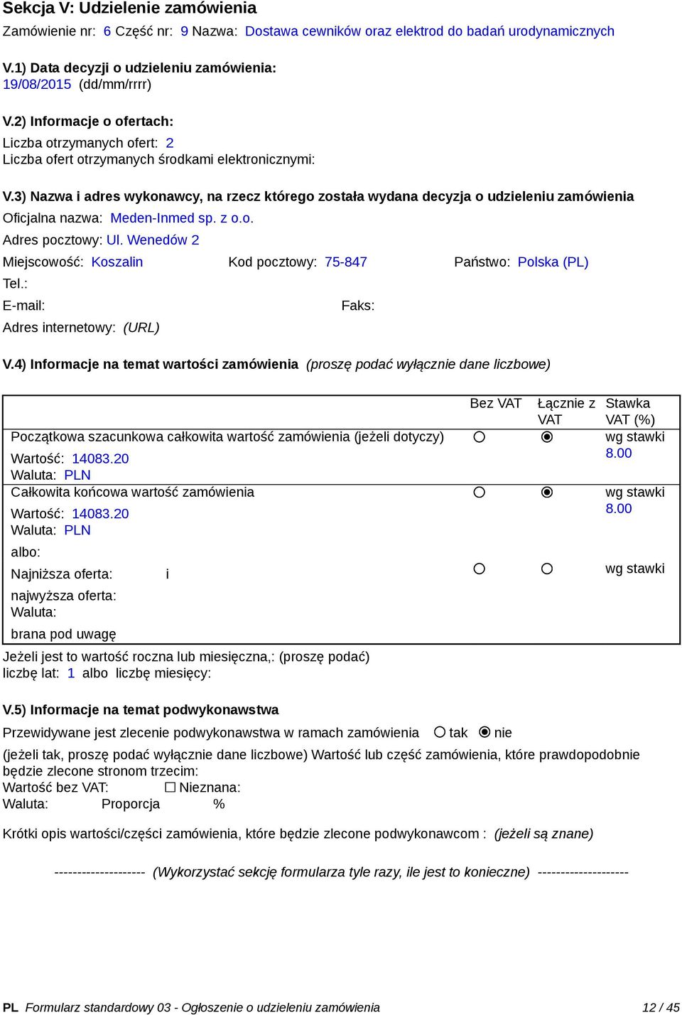 Wenedów 2 Miejscowość: Koszalin Kod pocztowy: 75-847 Państwo: Polska (PL) Tel.: Adres internetowy: (URL) Faks: Wartość: 14083.