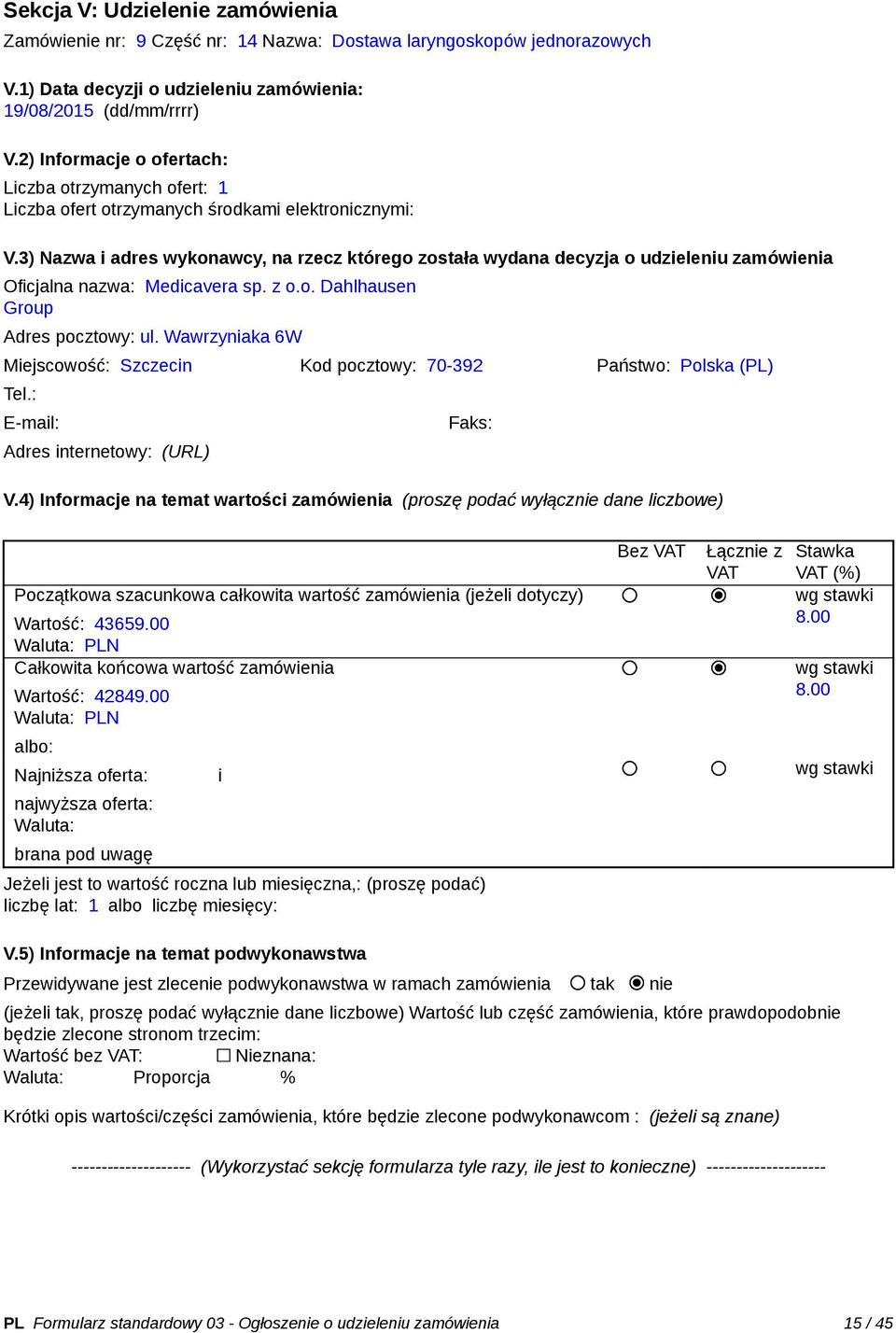 Wawrzyniaka 6W Miejscowość: Szczecin Kod pocztowy: 70-392 Państwo: Polska (PL) Tel.: Adres internetowy: (URL) Faks: Wartość: 43659.