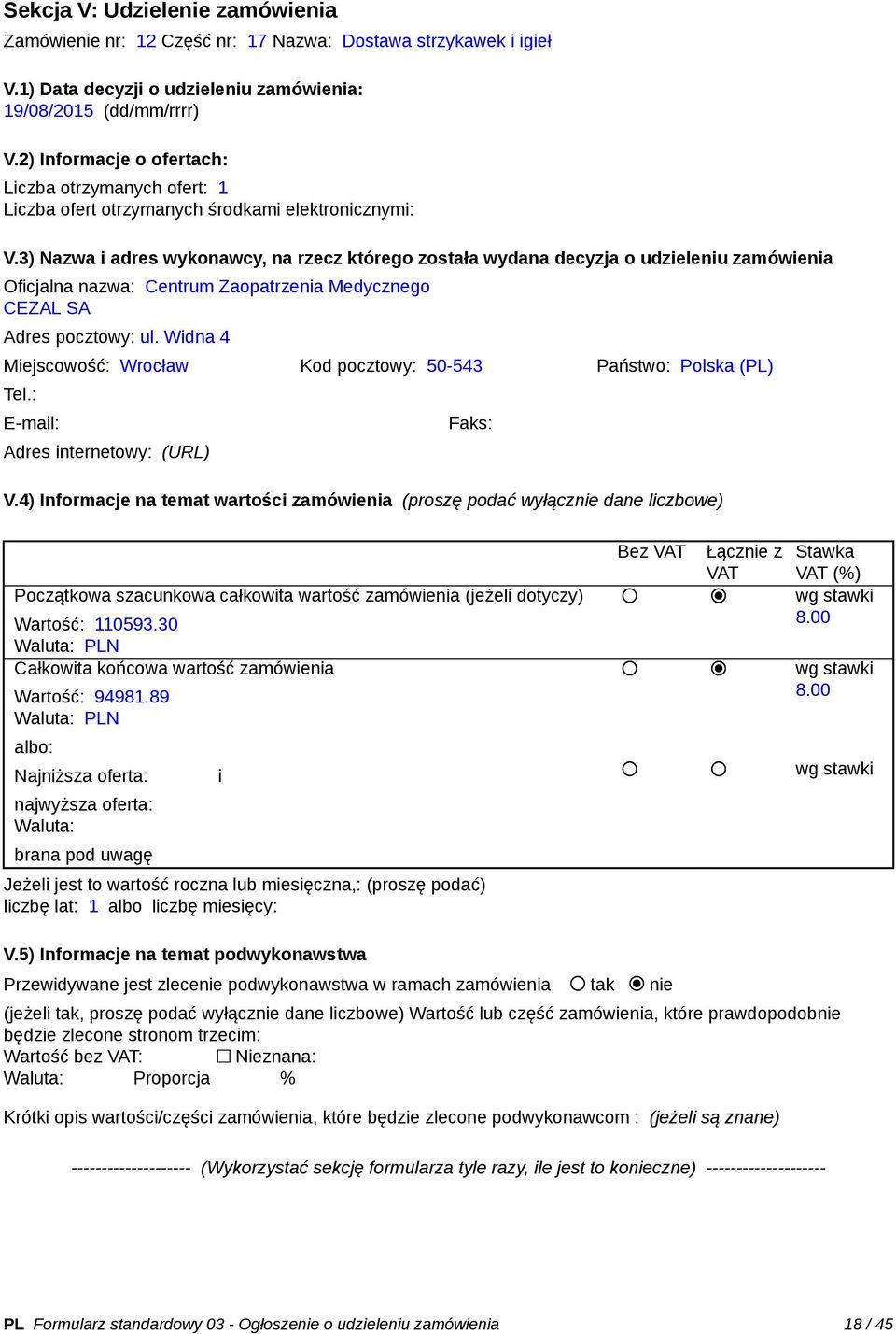 Widna 4 Miejscowość: Wrocław Kod pocztowy: 50-543 Państwo: Polska (PL) Tel.: Adres internetowy: (URL) Faks: Wartość: 110593.