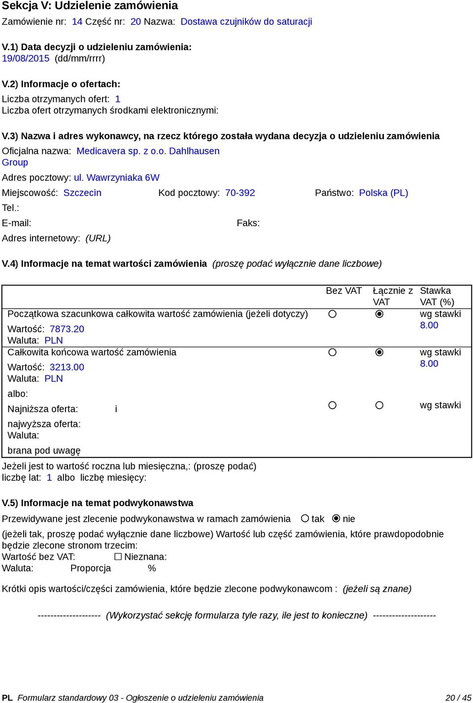 Wawrzyniaka 6W Miejscowość: Szczecin Kod pocztowy: 70-392 Państwo: Polska (PL) Tel.: Adres internetowy: (URL) Faks: Wartość: 7873.