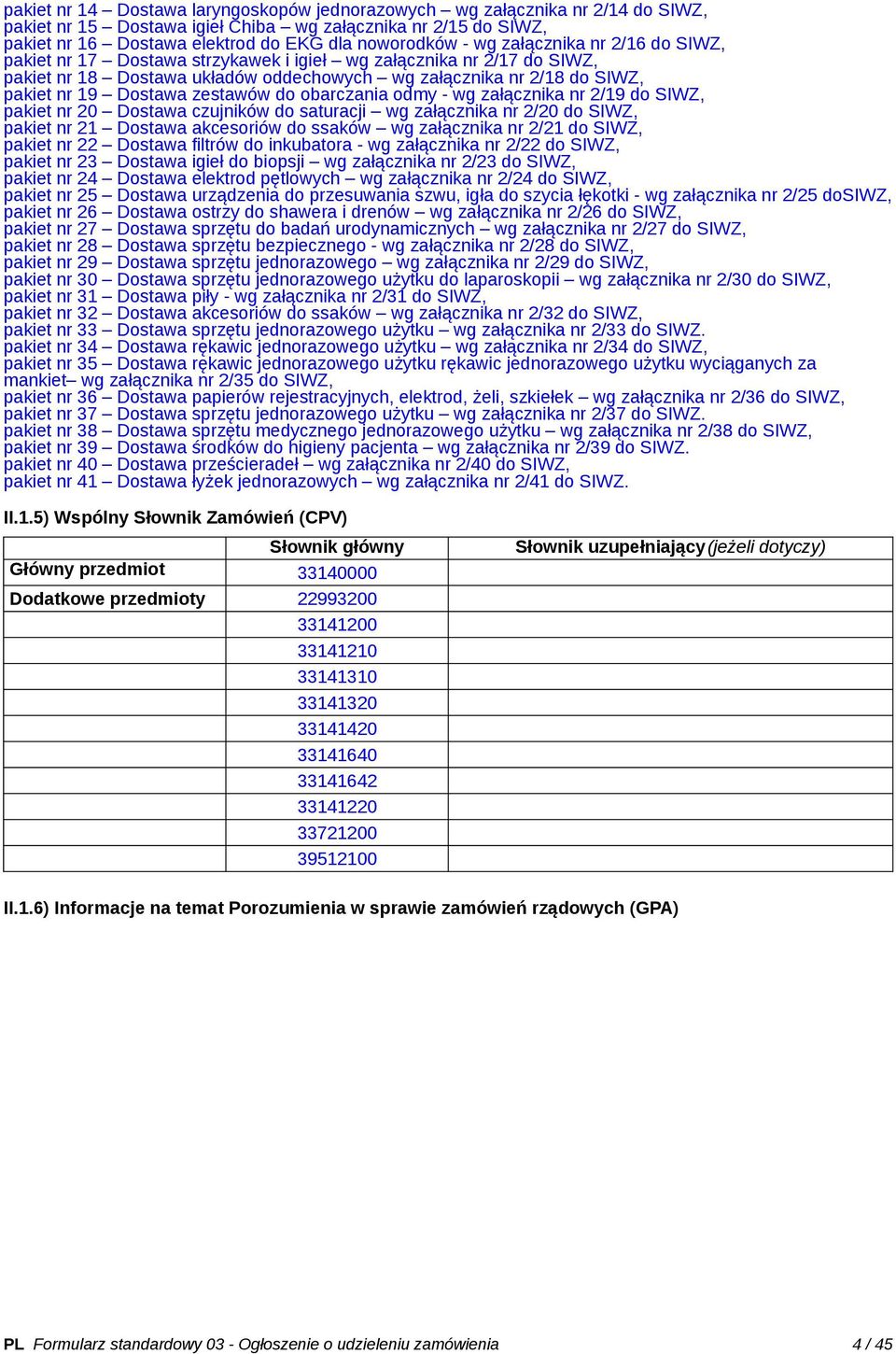 zestawów do obarczania odmy - wg załącznika nr 2/19 do SIWZ, pakiet nr 20 Dostawa czujników do saturacji wg załącznika nr 2/20 do SIWZ, pakiet nr 21 Dostawa akcesoriów do ssaków wg załącznika nr 2/21