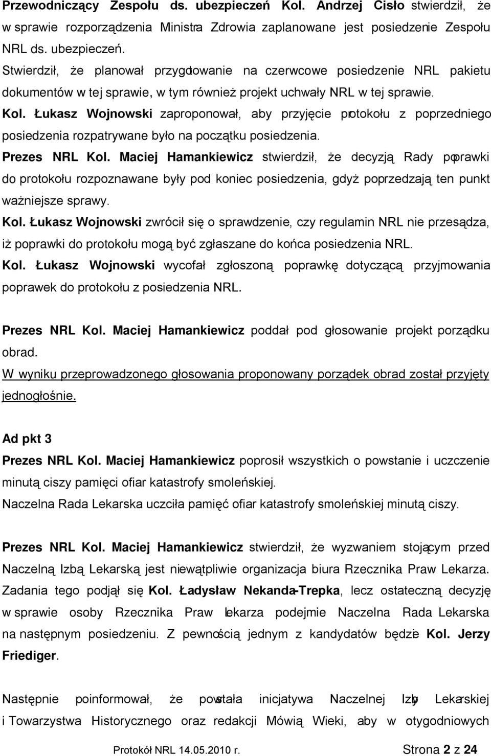 Maciej Hamankiewicz stwierdził, że decyzją Rady poprawki do protokołu rozpoznawane były pod koniec posiedzenia, gdyż poprzedzają ten punkt ważniejsze sprawy. Kol.