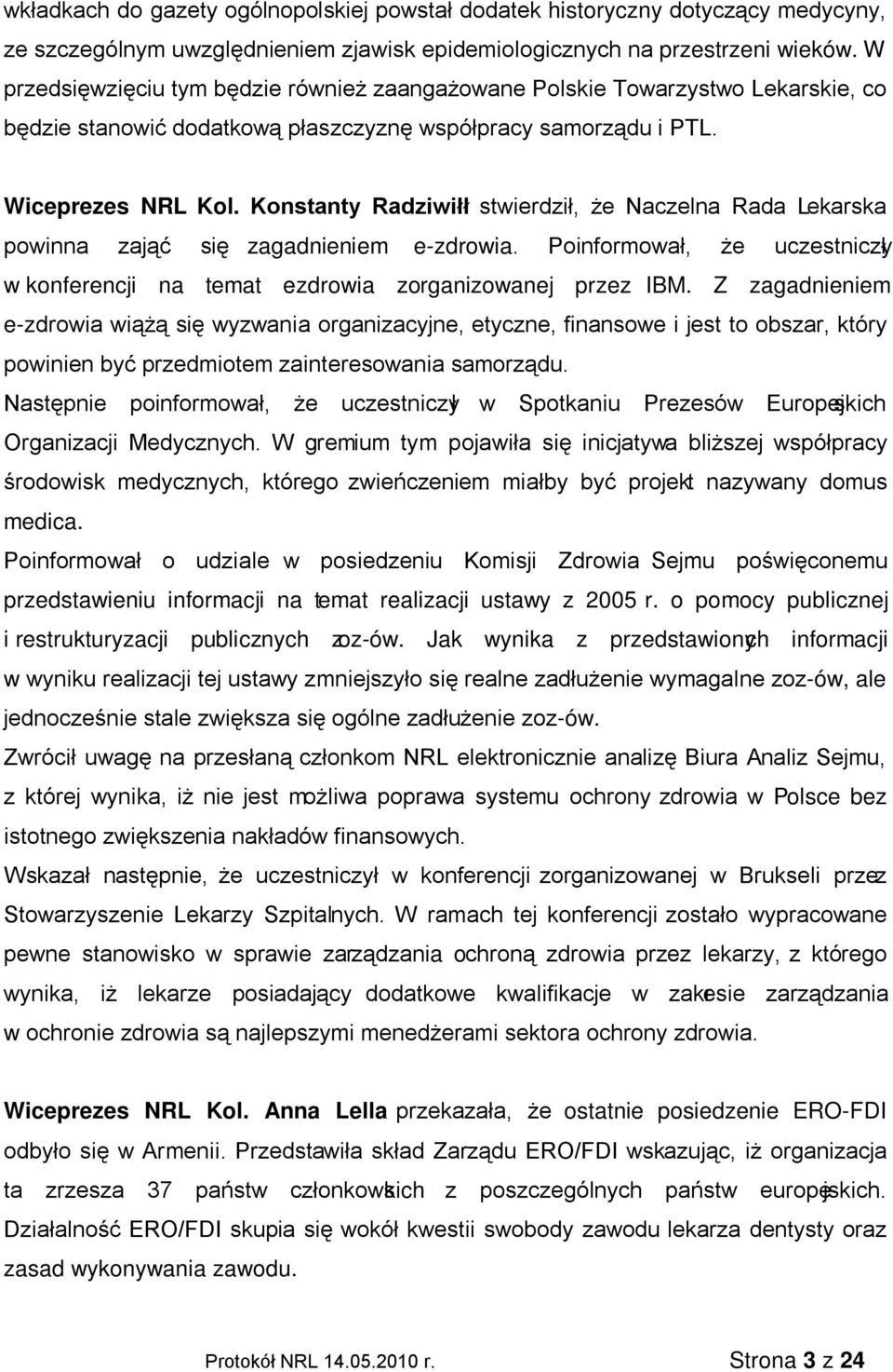 Konstanty Radziwiłł stwierdził, że Naczelna Rada Lekarska powinna zająć się zagadnieniem e-zdrowia. Poinformował, że uczestniczył w konferencji na temat e-zdrowia zorganizowanej przez IBM.