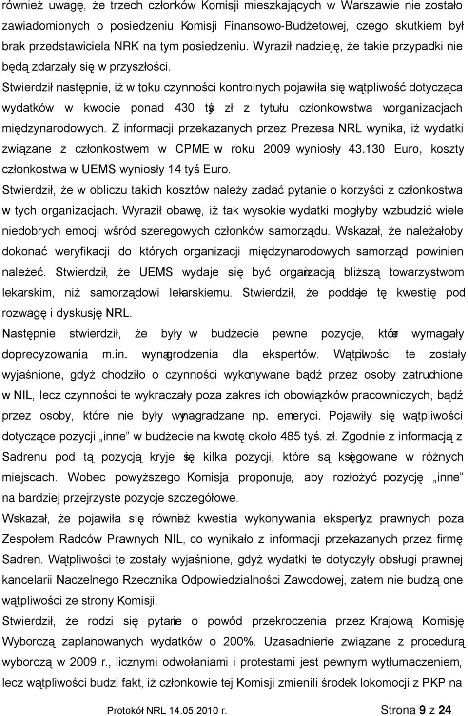 Stwierdził następnie, iż w toku czynności kontrolnych pojawiła się wątpliwość dotycząca wydatków w kwocie ponad 430 tyś zł z tytułu członkowstwa worganizacjach międzynarodowych.