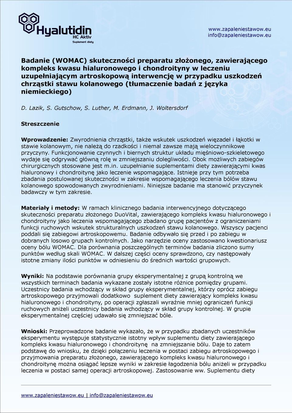 Woltersdorf Streszczenie Wprowadzenie: Zwyrodnienia chrząstki, także wskutek uszkodzeń więzadeł i łąkotki w stawie kolanowym, nie należą do rzadkości i niemal zawsze mają wieloczynnikowe przyczyny.