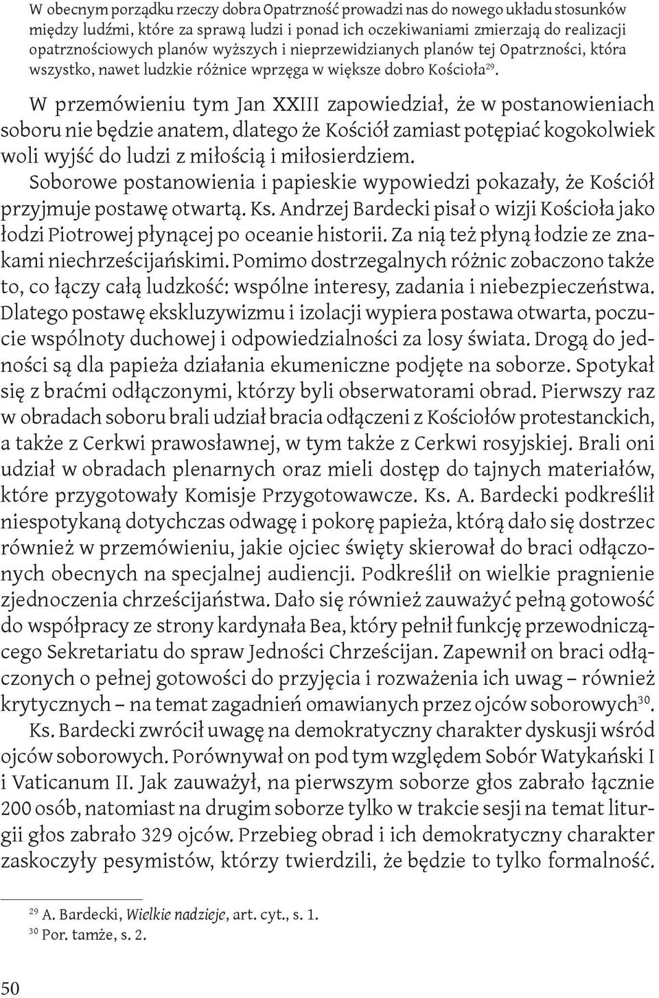 W przemówieniu tym Jan XXIII zapowiedział, że w postanowieniach soboru nie będzie anatem, dlatego że Kościół zamiast potępiać kogokolwiek woli wyjść do ludzi z miłością i miłosierdziem.