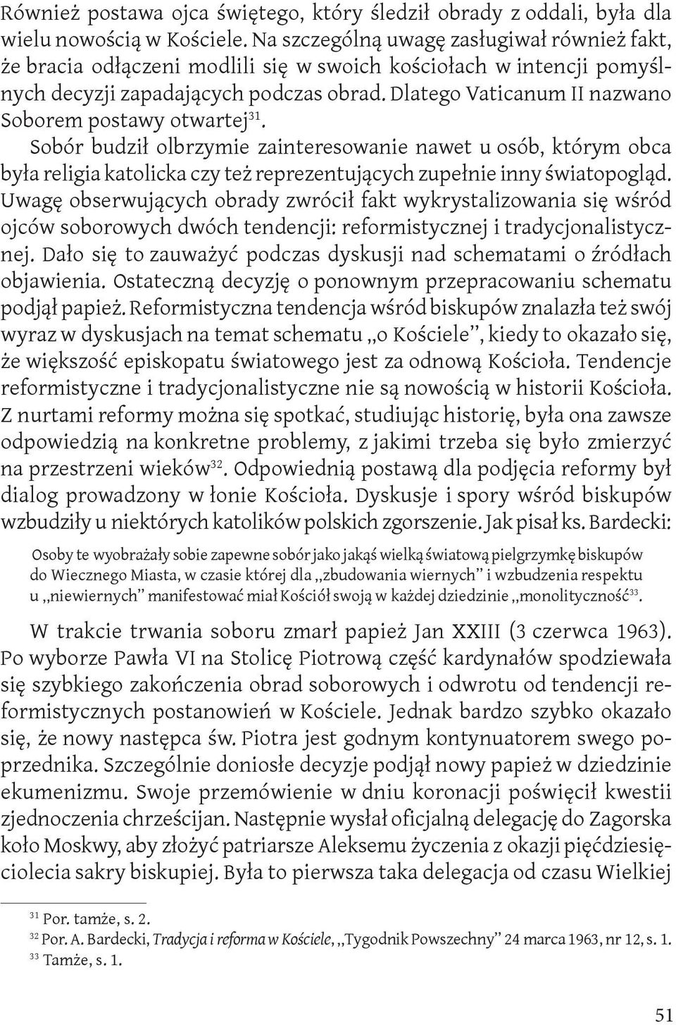 Dlatego Vaticanum II nazwano Soborem postawy otwartej 31. Sobór budził olbrzymie zainteresowanie nawet u osób, którym obca była religia katolicka czy też reprezentujących zupełnie inny światopogląd.