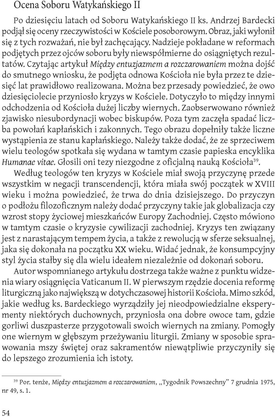 Czytając artykuł Między entuzjazmem a rozczarowaniem można dojść do smutnego wniosku, że podjęta odnowa Kościoła nie była przez te dziesięć lat prawidłowo realizowana.