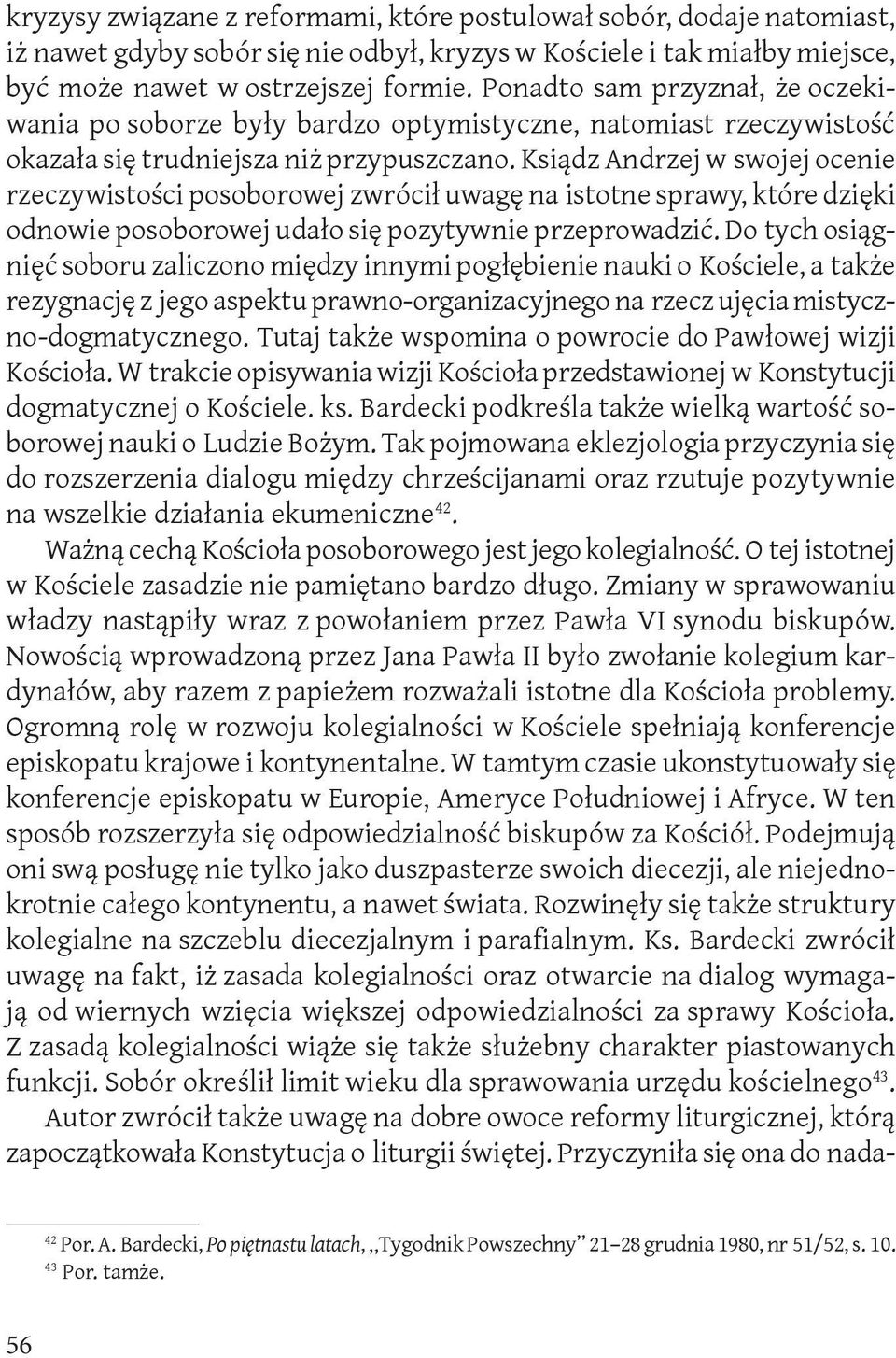 Ksiądz Andrzej w swojej ocenie rzeczywistości posoborowej zwrócił uwagę na istotne sprawy, które dzięki odnowie posoborowej udało się pozytywnie przeprowadzić.