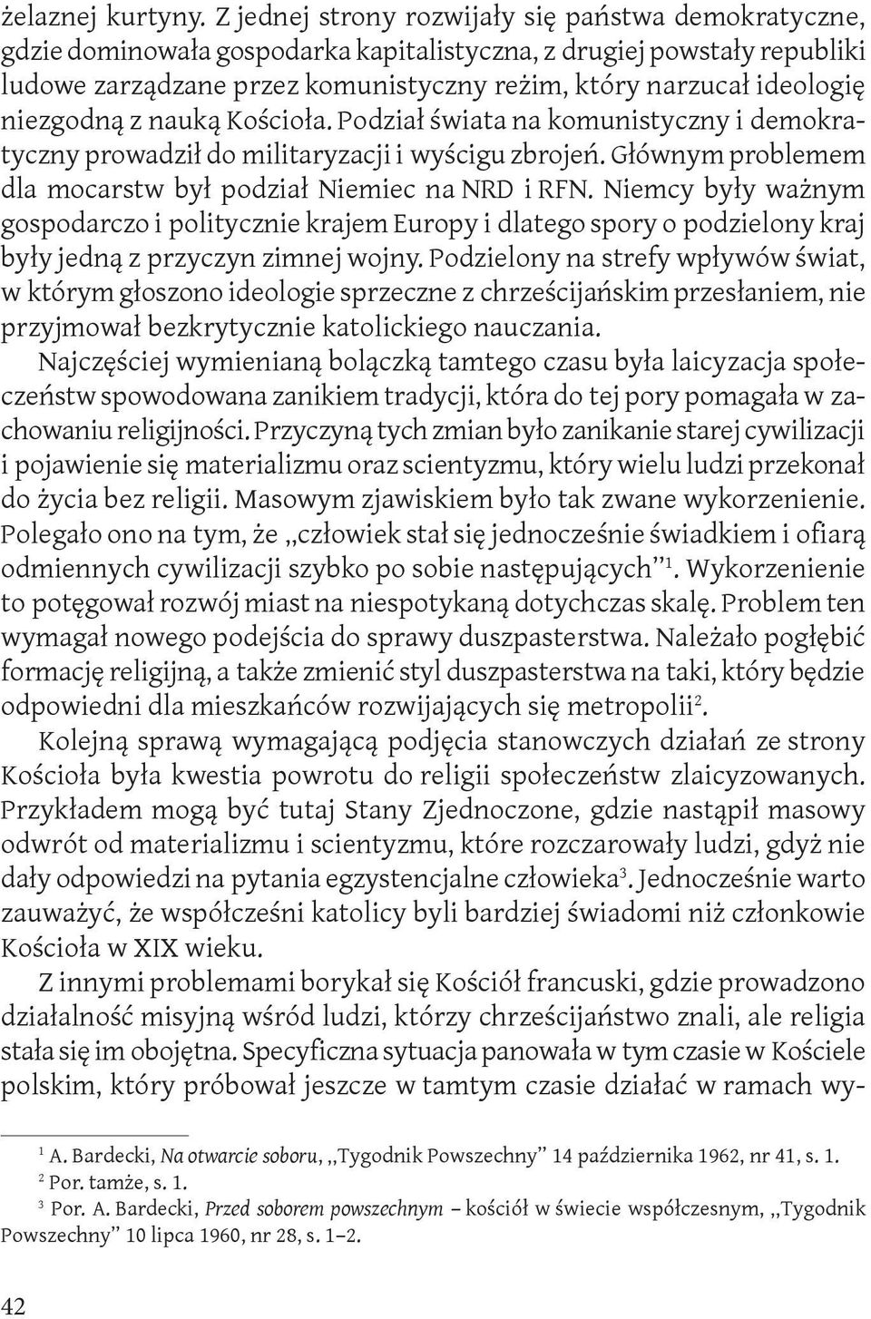 niezgodną z nauką Kościoła. Podział świata na komunistyczny i demokratyczny prowadził do militaryzacji i wyścigu zbrojeń. Głównym problemem dla mocarstw był podział Niemiec na NRD i RFN.